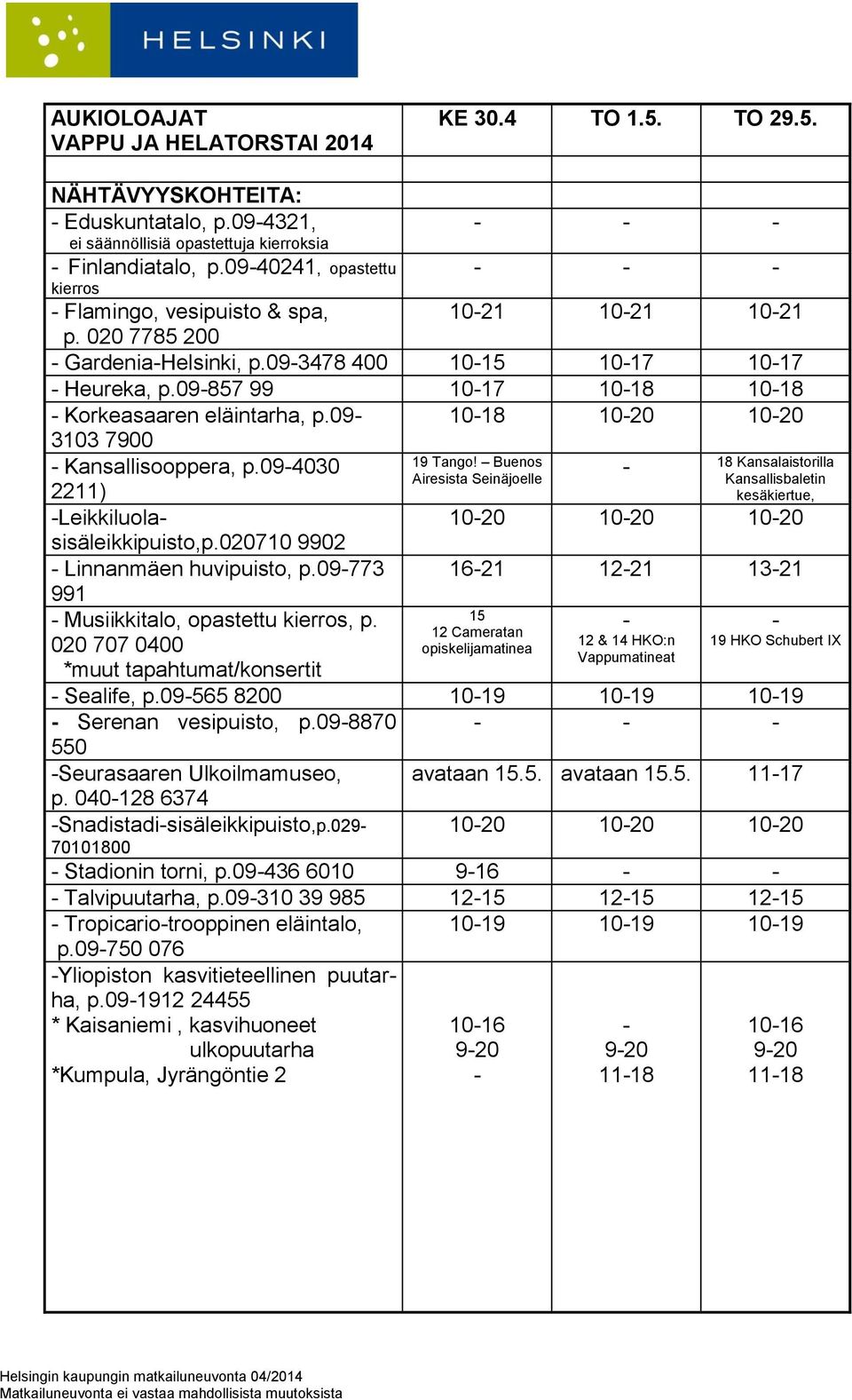 0207 9902 Linnanmäen huvipuisto, p.09773 991 Musiikkitalo, opastettu kierros, p. 020 707 0400 *muut tapahtumat/konsertit 19 Tango!