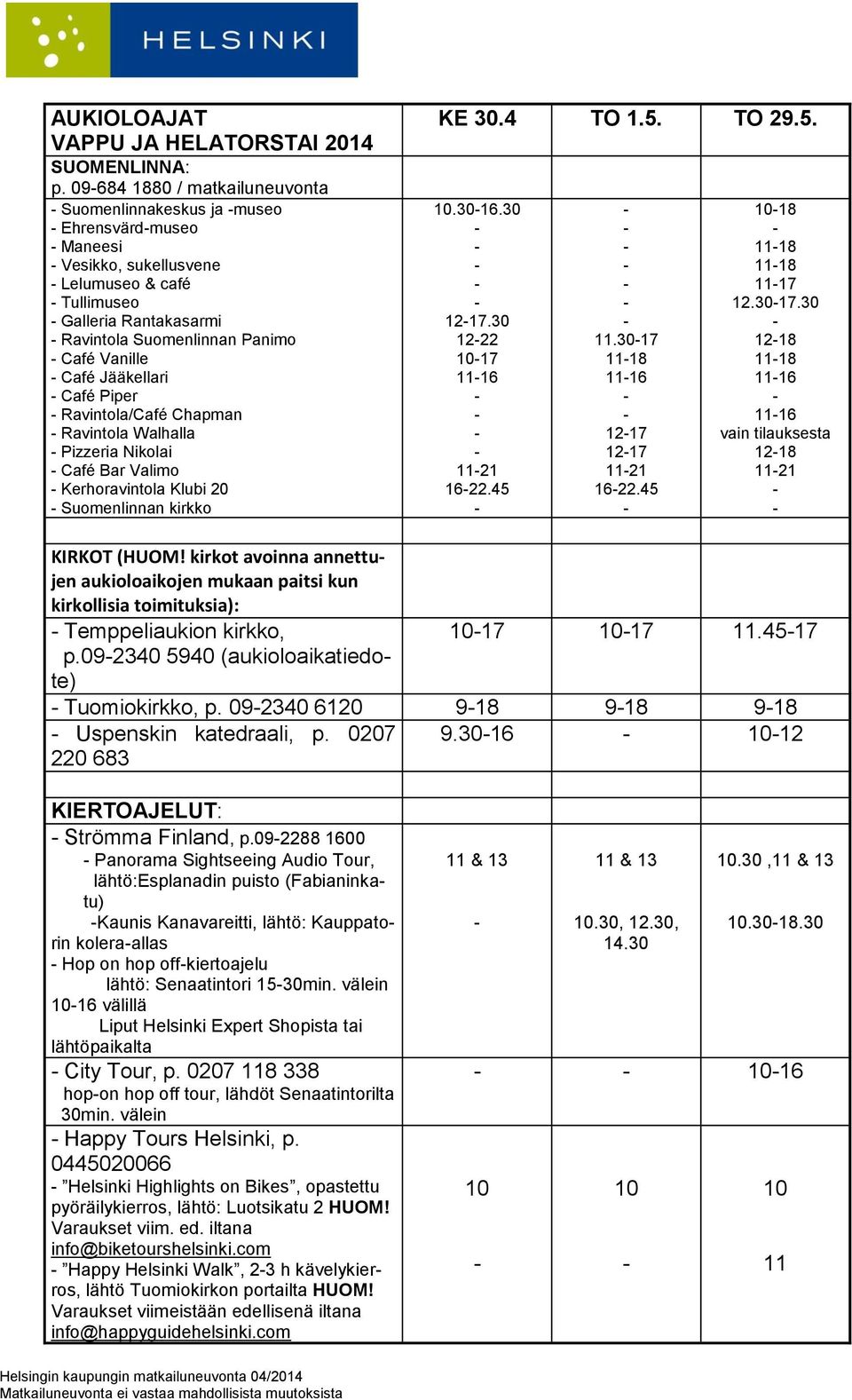 Café Jääkellari Café Piper Ravintola/Café Chapman Ravintola Walhalla Pizzeria Nikolai Café Bar Valimo Kerhoravintola Klubi 20 Suomenlinnan kirkko KE 30.4 TO 1.5. TO 29.5..3016.30 1217.