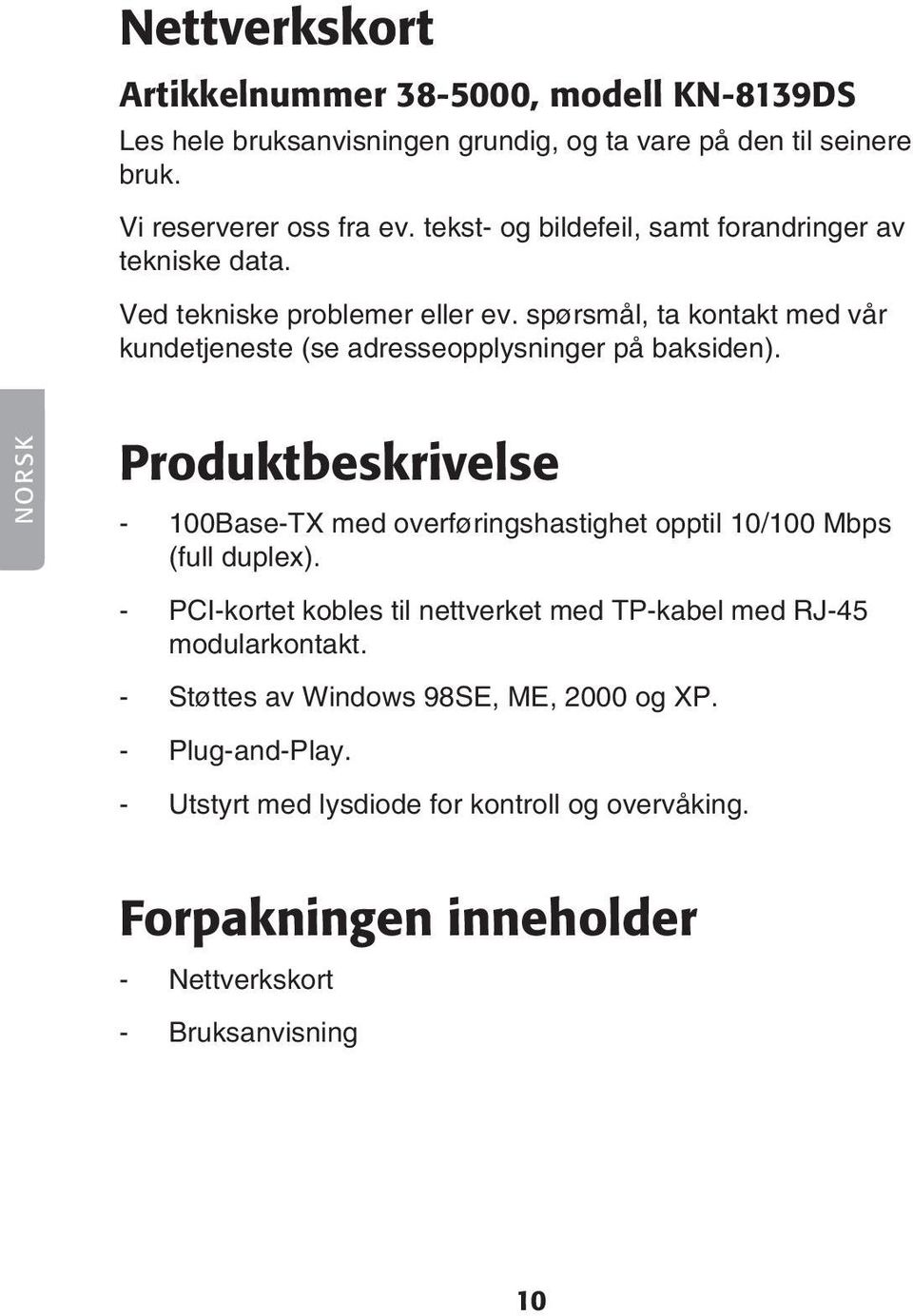 spørsmål, ta kontakt med vår kundetjeneste (se adresseopplysninger på baksiden).