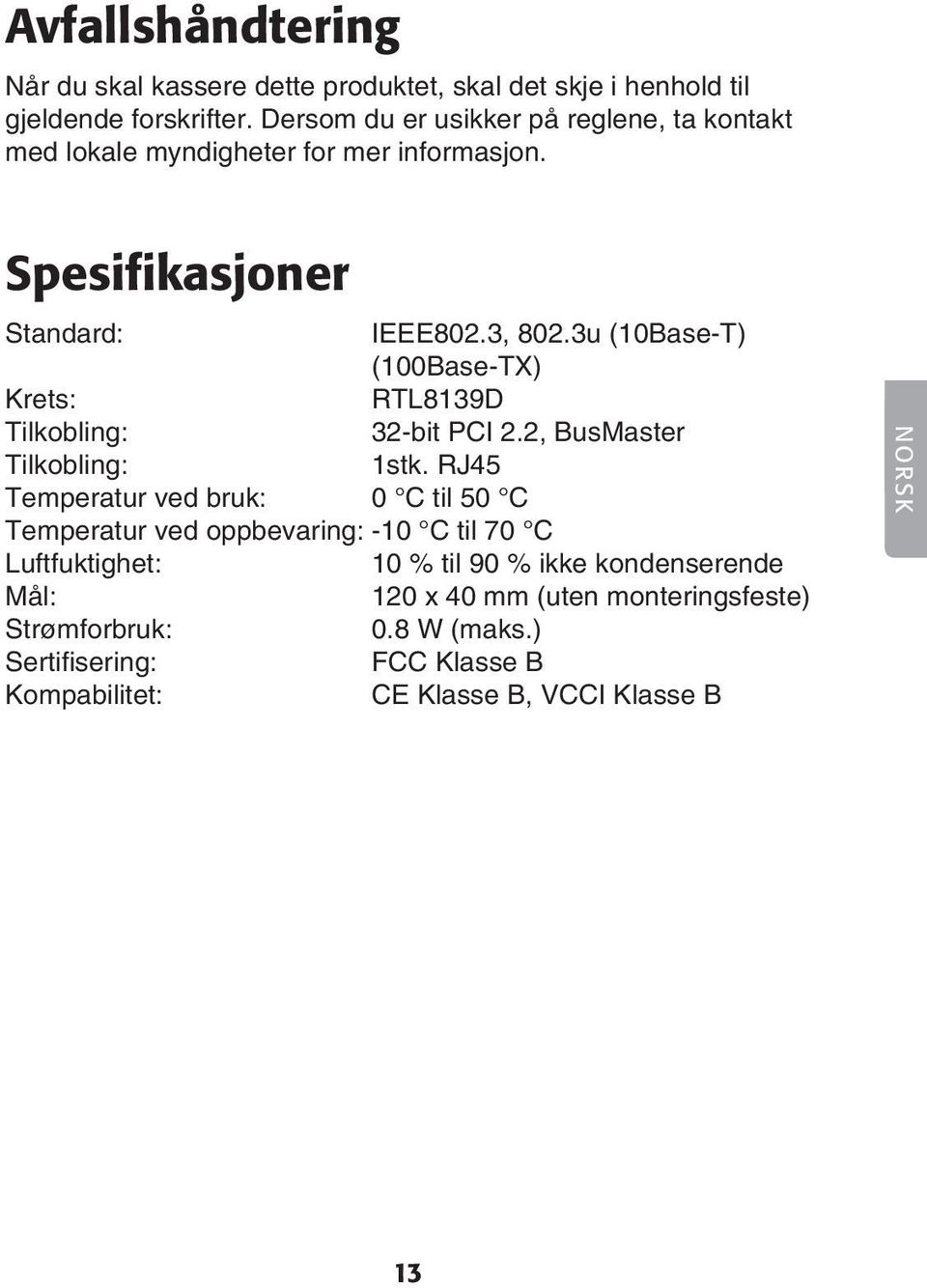 3u (10Base-T) (100Base-TX) Krets: RTL8139D Tilkobling: 32-bit PCI 2.2, BusMaster Tilkobling: 1stk.