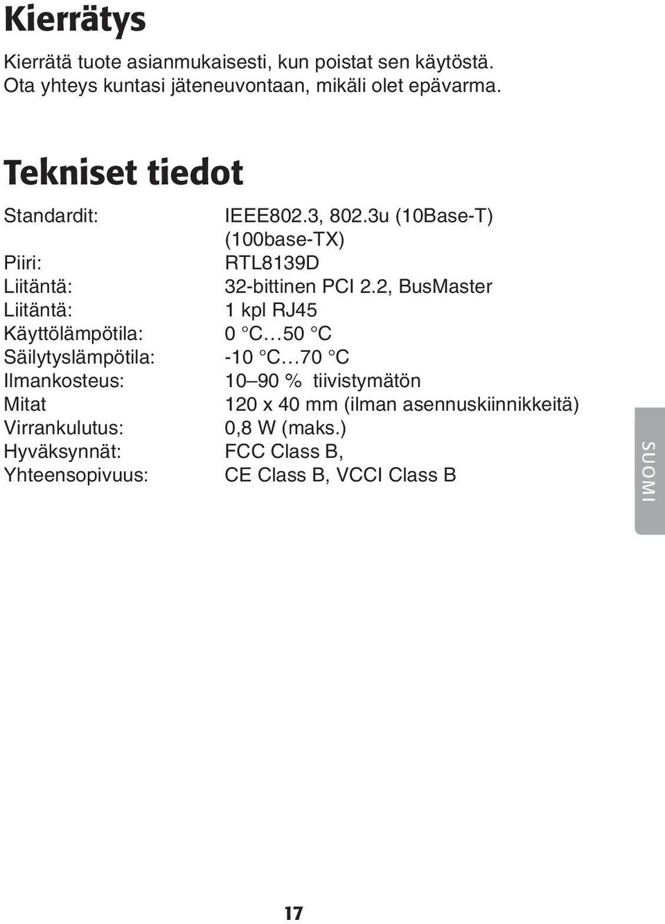 2, BusMaster Liitäntä: 1 kpl RJ45 Käyttölämpötila: 0 C 50 C Säilytyslämpötila: -10 C 70 C Ilmankosteus: 10 90 % tiivistymätön