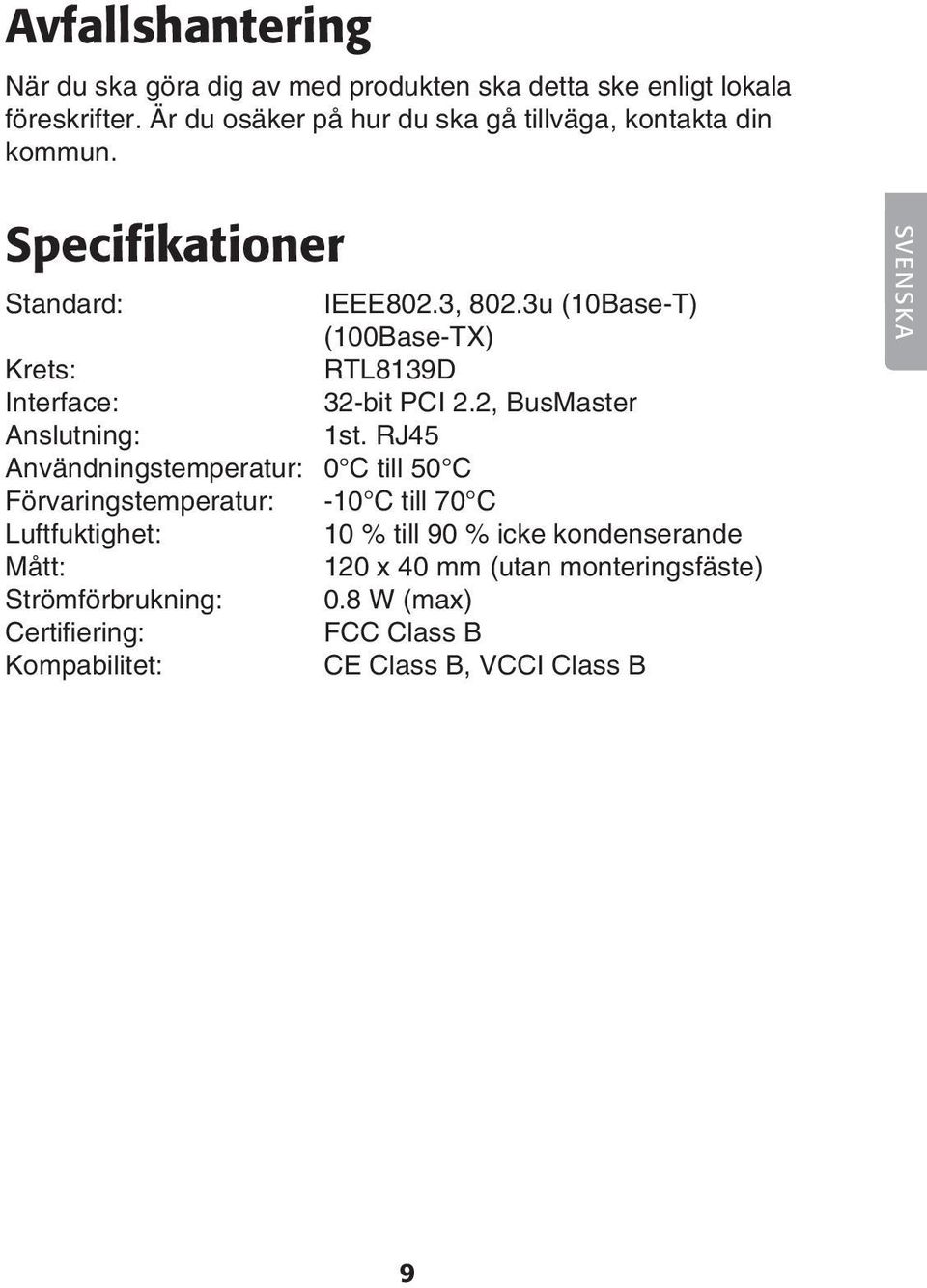 3u (10Base-T) (100Base-TX) Krets: RTL8139D Interface: 32-bit PCI 2.2, BusMaster Anslutning: 1st.