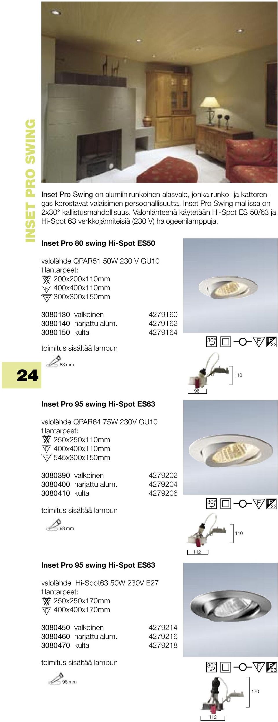 Inset Pro 80 swing Hi-Spot ES50 valolähde QPAR51 50W 230 V GU10 X 200x200x110mm 400x400x110mm 300x300x150mm 3080 valkoinen 4279160 3080140 harjattu alum.