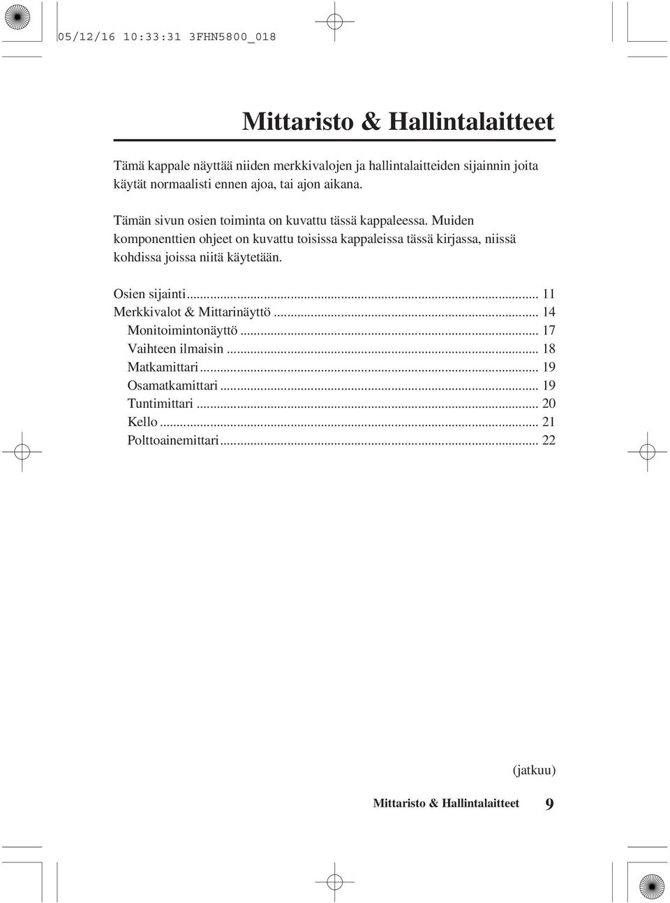 Muiden komponenttien ohjeet on kuvattu toisissa kappaleissa tässä kirjassa, niissä kohdissa joissa niitä käytetään. Osien sijainti.