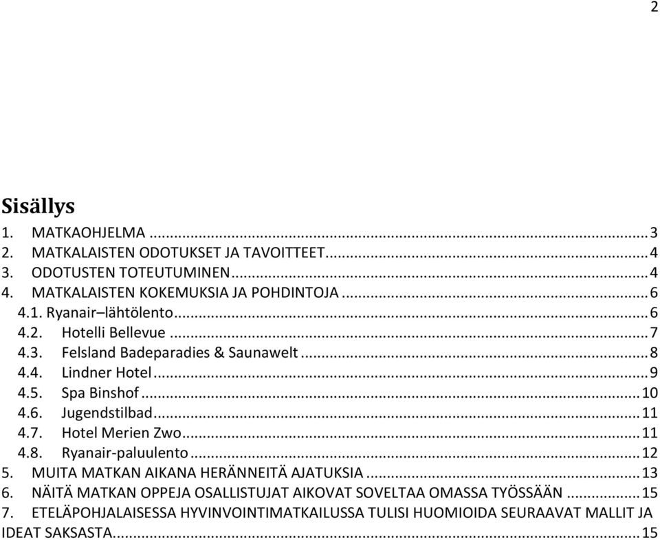 .. 11 4.7. Hotel Merien Zwo... 11 4.8. Ryanair-paluulento... 12 5. MUITA MATKAN AIKANA HERÄNNEITÄ AJATUKSIA... 13 6.