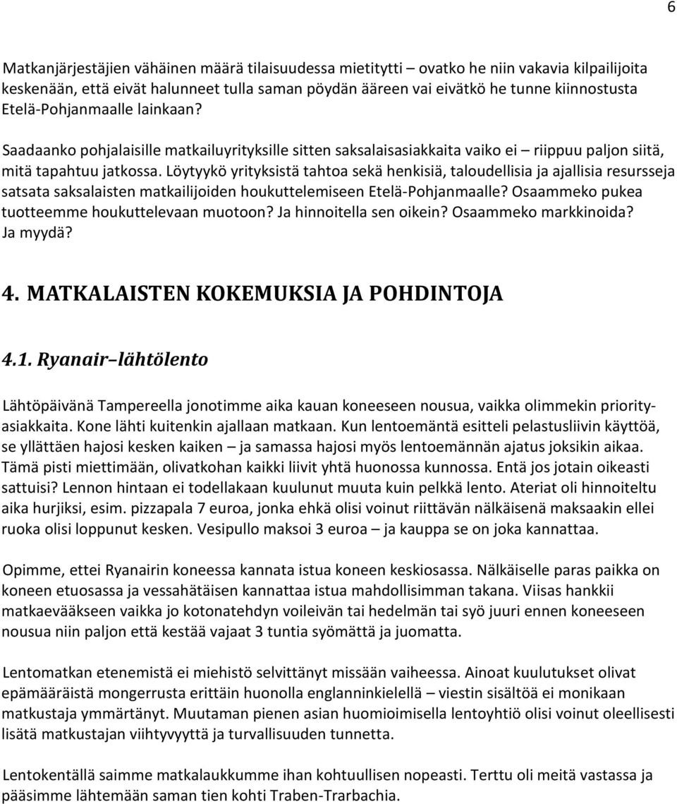 Löytyykö yrityksistä tahtoa sekä henkisiä, taloudellisia ja ajallisia resursseja satsata saksalaisten matkailijoiden houkuttelemiseen Etelä-Pohjanmaalle?