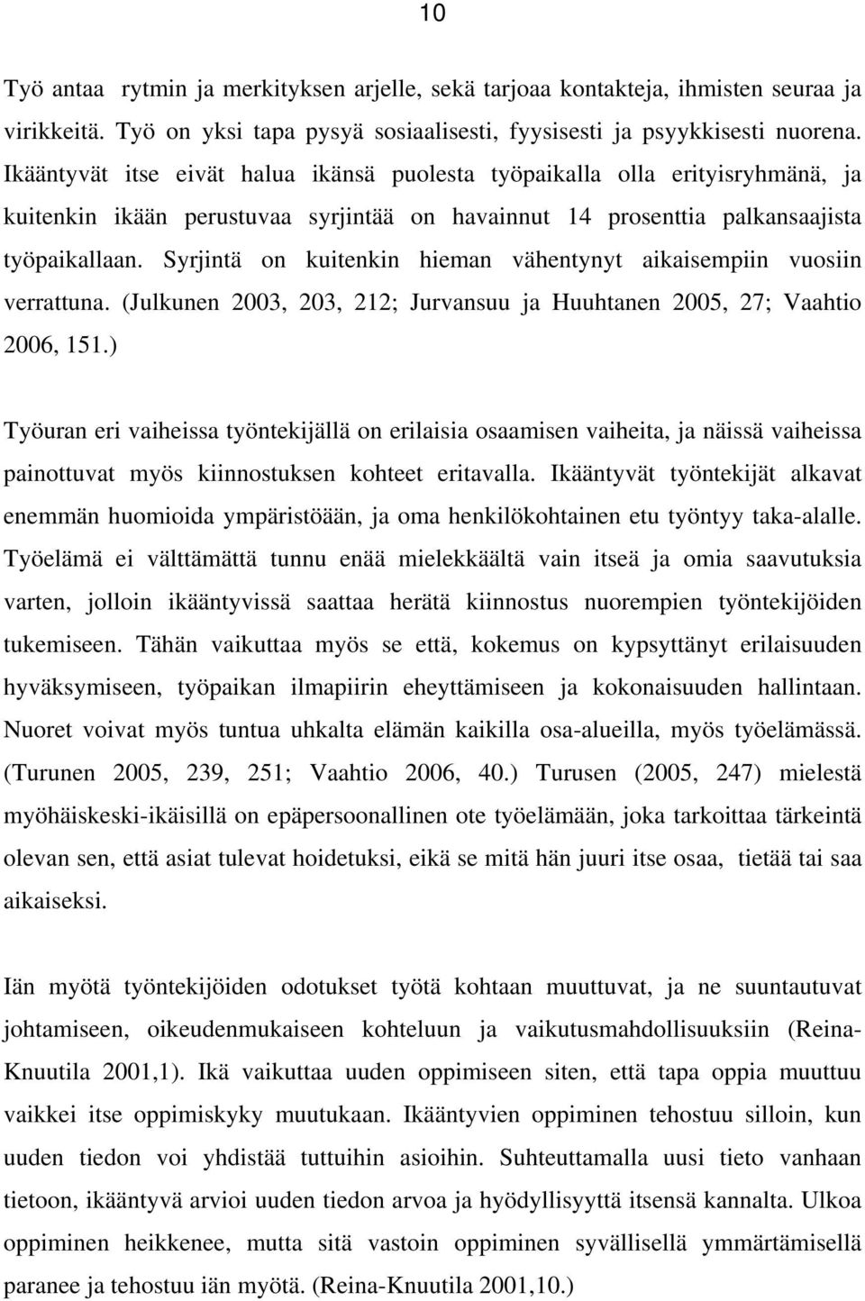 Syrjintä on kuitenkin hieman vähentynyt aikaisempiin vuosiin verrattuna. (Julkunen 2003, 203, 212; Jurvansuu ja Huuhtanen 2005, 27; Vaahtio 2006, 151.