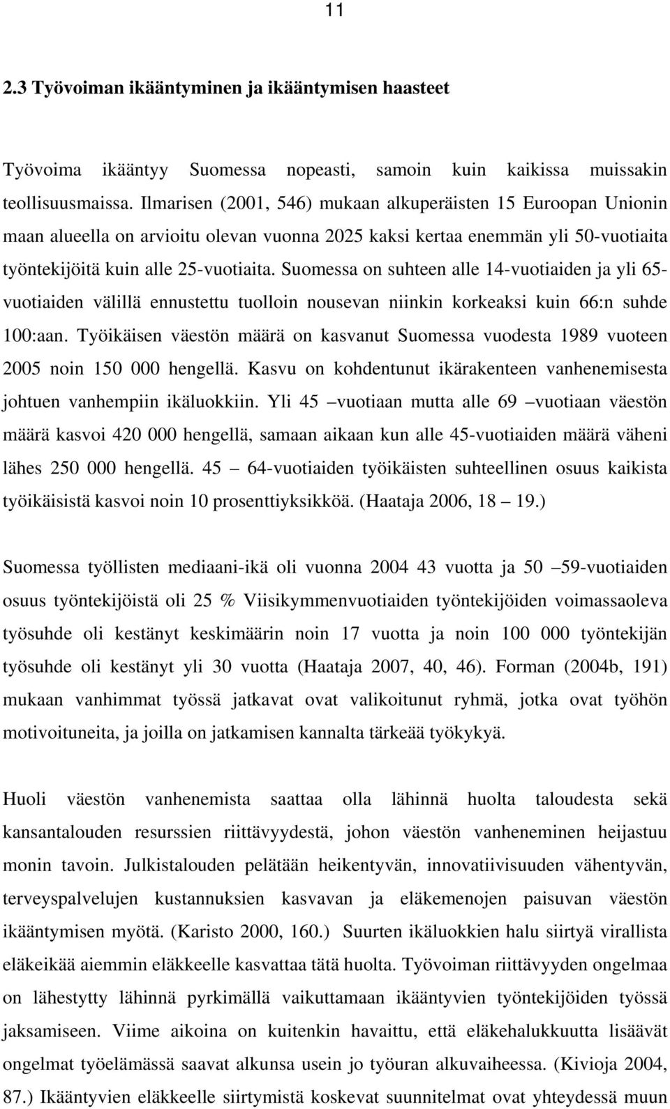 Suomessa on suhteen alle 14-vuotiaiden ja yli 65- vuotiaiden välillä ennustettu tuolloin nousevan niinkin korkeaksi kuin 66:n suhde 100:aan.