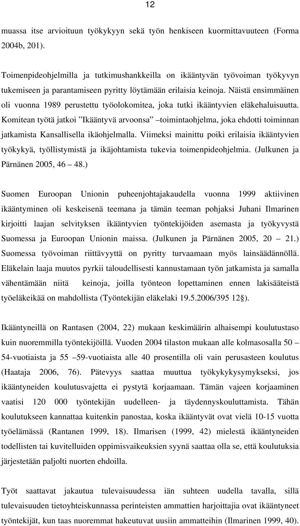 Näistä ensimmäinen oli vuonna 1989 perustettu työolokomitea, joka tutki ikääntyvien eläkehaluisuutta.