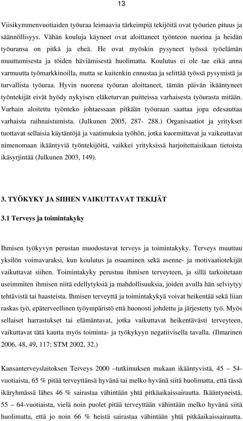 Koulutus ei ole tae eikä anna varmuutta työmarkkinoilla, mutta se kuitenkin ennustaa ja selittää työssä pysymistä ja turvallista työuraa.