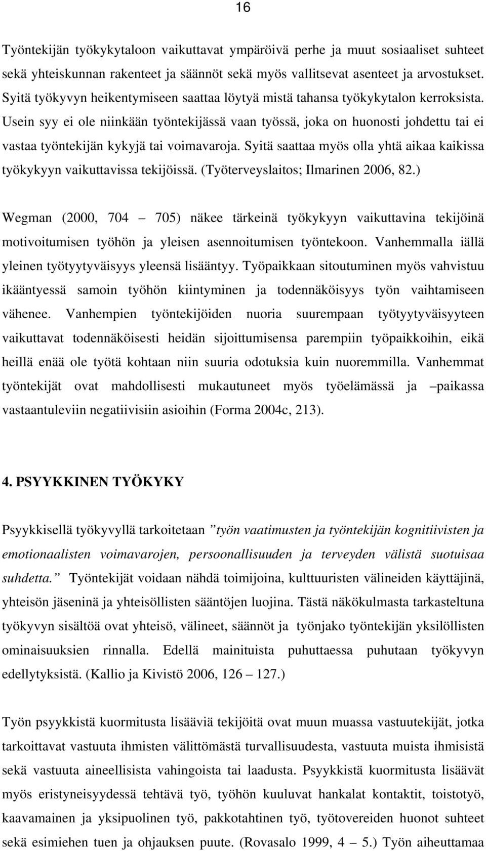 Usein syy ei ole niinkään työntekijässä vaan työssä, joka on huonosti johdettu tai ei vastaa työntekijän kykyjä tai voimavaroja.