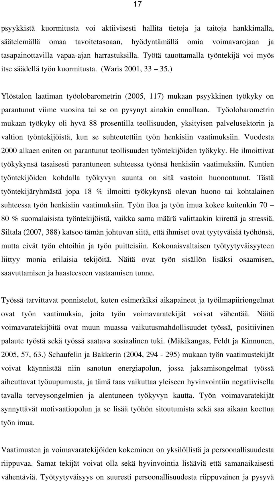 ) Ylöstalon laatiman työolobarometrin (2005, 117) mukaan psyykkinen työkyky on parantunut viime vuosina tai se on pysynyt ainakin ennallaan.