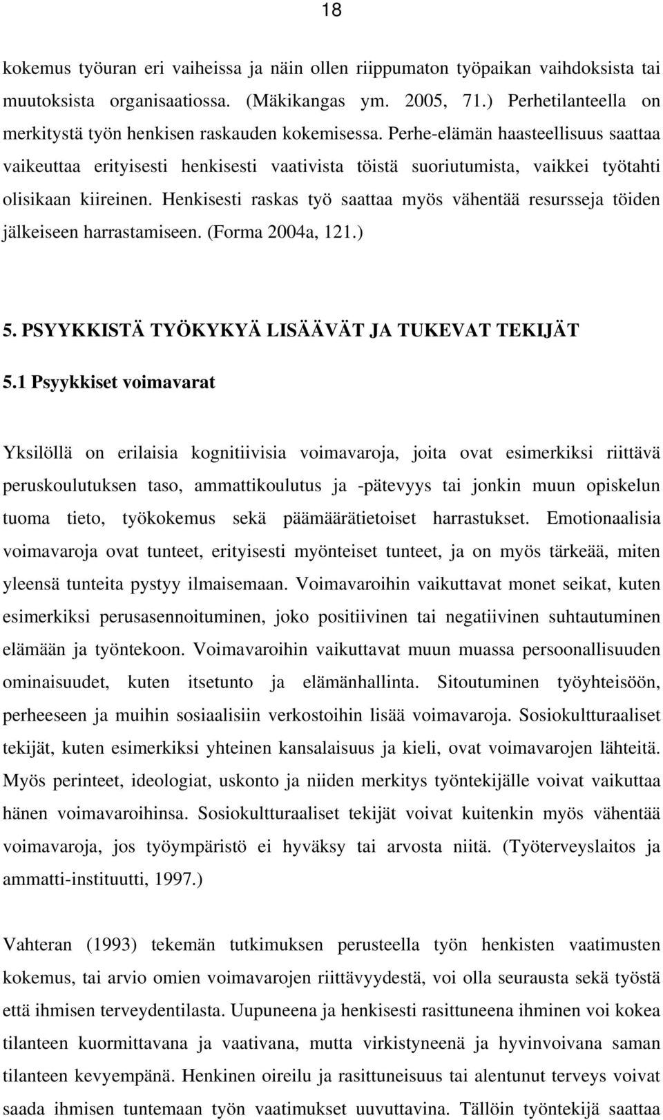 Perhe-elämän haasteellisuus saattaa vaikeuttaa erityisesti henkisesti vaativista töistä suoriutumista, vaikkei työtahti olisikaan kiireinen.