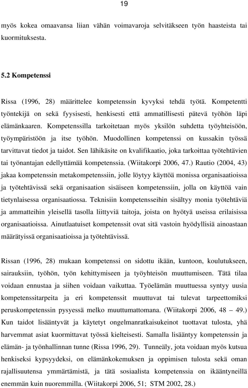 Kompetenssilla tarkoitetaan myös yksilön suhdetta työyhteisöön, työympäristöön ja itse työhön. Muodollinen kompetenssi on kussakin työssä tarvittavat tiedot ja taidot.