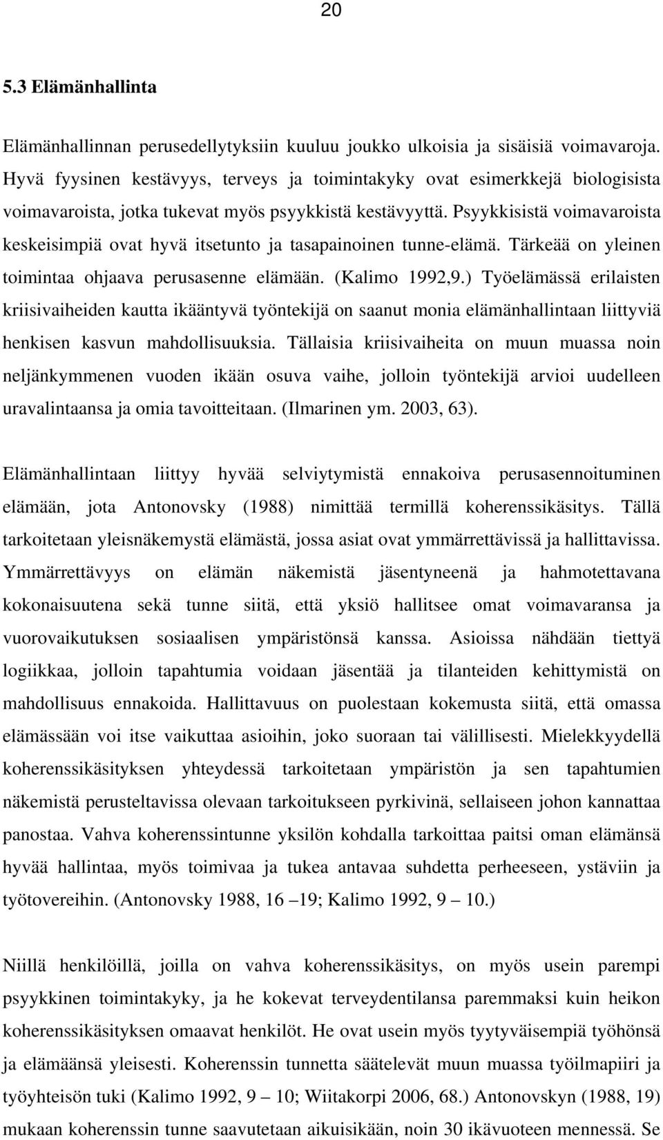 Psyykkisistä voimavaroista keskeisimpiä ovat hyvä itsetunto ja tasapainoinen tunne-elämä. Tärkeää on yleinen toimintaa ohjaava perusasenne elämään. (Kalimo 1992,9.