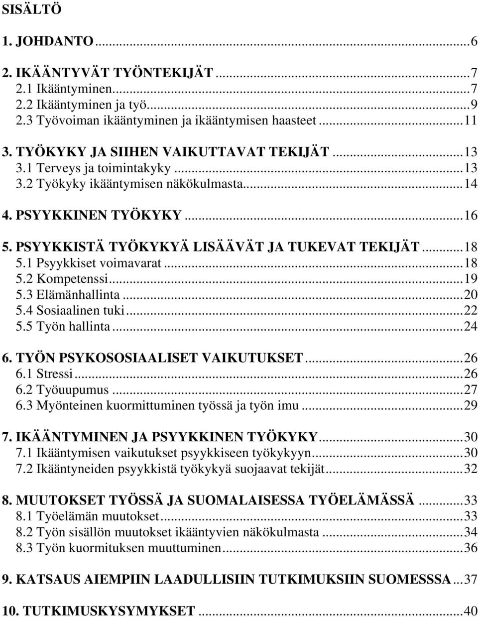 ..18 5.1 Psyykkiset voimavarat...18 5.2 Kompetenssi...19 5.3 Elämänhallinta...20 5.4 Sosiaalinen tuki...22 5.5 Työn hallinta...24 6. TYÖN PSYKOSOSIAALISET VAIKUTUKSET...26 6.1 Stressi...26 6.2 Työuupumus.