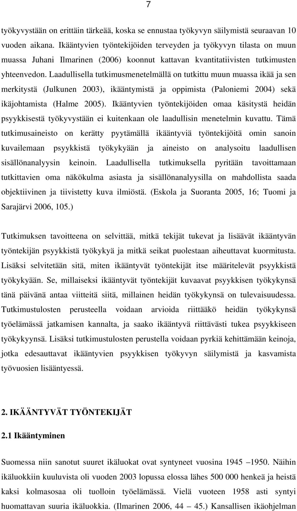 Laadullisella tutkimusmenetelmällä on tutkittu muun muassa ikää ja sen merkitystä (Julkunen 2003), ikääntymistä ja oppimista (Paloniemi 2004) sekä ikäjohtamista (Halme 2005).