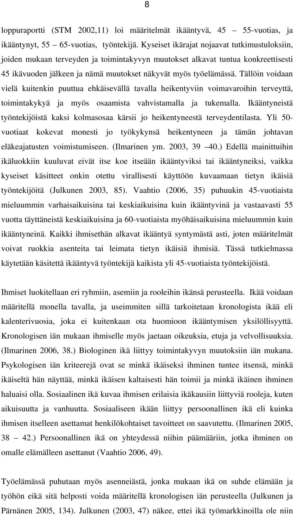 Tällöin voidaan vielä kuitenkin puuttua ehkäisevällä tavalla heikentyviin voimavaroihin terveyttä, toimintakykyä ja myös osaamista vahvistamalla ja tukemalla.