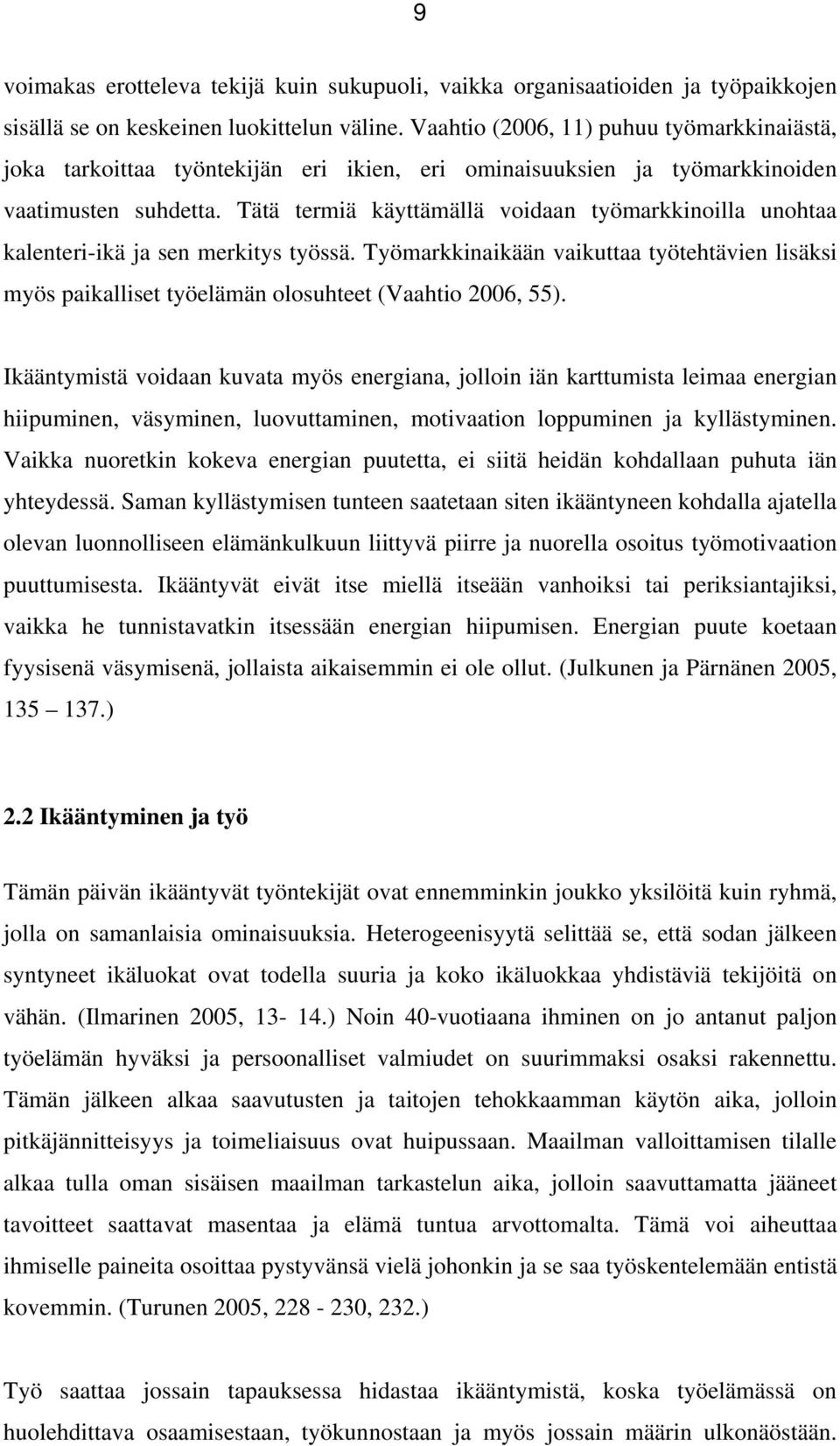 Tätä termiä käyttämällä voidaan työmarkkinoilla unohtaa kalenteri-ikä ja sen merkitys työssä. Työmarkkinaikään vaikuttaa työtehtävien lisäksi myös paikalliset työelämän olosuhteet (Vaahtio 2006, 55).