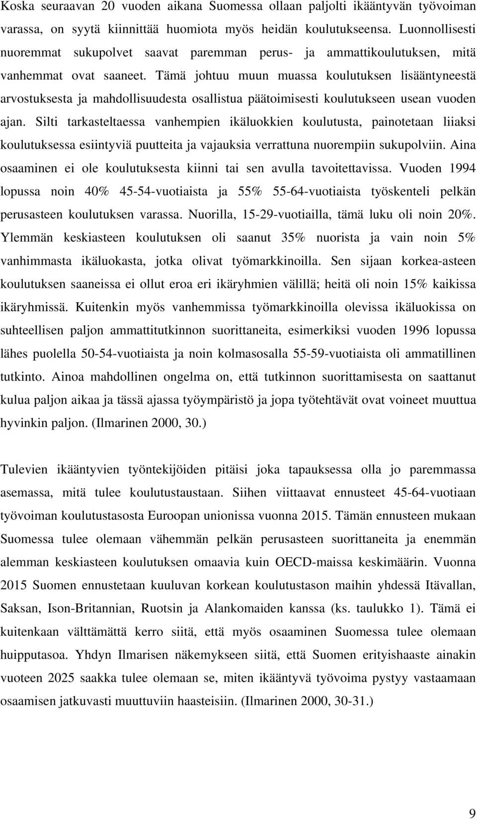 Tämä johtuu muun muassa koulutuksen lisääntyneestä arvostuksesta ja mahdollisuudesta osallistua päätoimisesti koulutukseen usean vuoden ajan.
