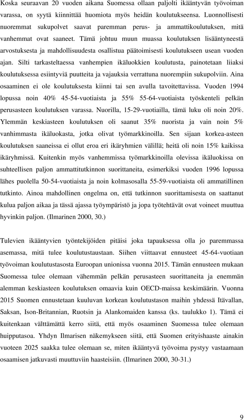 Tämä johtuu muun muassa koulutuksen lisääntyneestä arvostuksesta ja mahdollisuudesta osallistua päätoimisesti koulutukseen usean vuoden ajan.