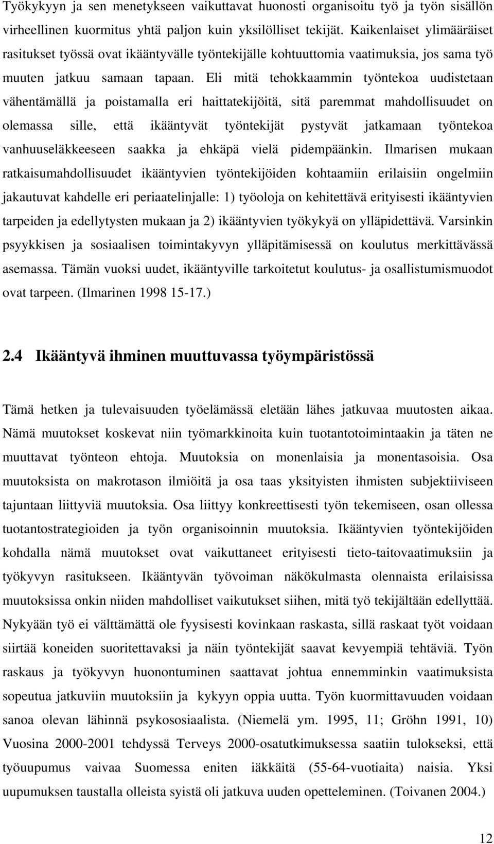 Eli mitä tehokkaammin työntekoa uudistetaan vähentämällä ja poistamalla eri haittatekijöitä, sitä paremmat mahdollisuudet on olemassa sille, että ikääntyvät työntekijät pystyvät jatkamaan työntekoa