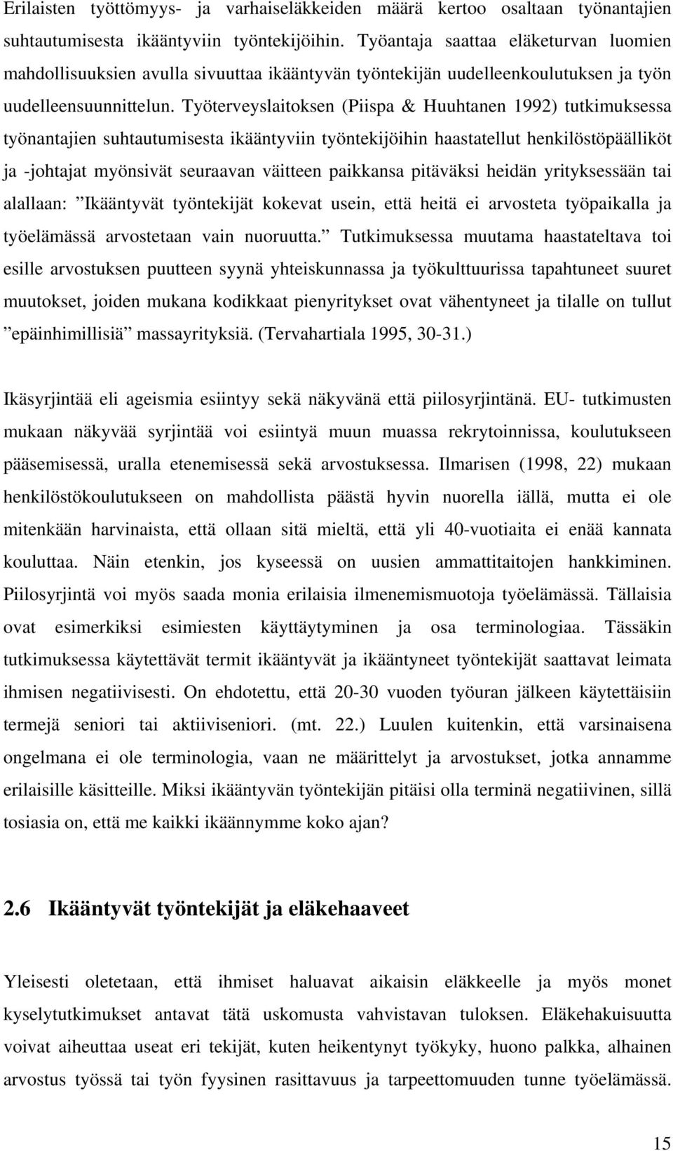 Työterveyslaitoksen (Piispa & Huuhtanen 1992) tutkimuksessa työnantajien suhtautumisesta ikääntyviin työntekijöihin haastatellut henkilöstöpäälliköt ja -johtajat myönsivät seuraavan väitteen