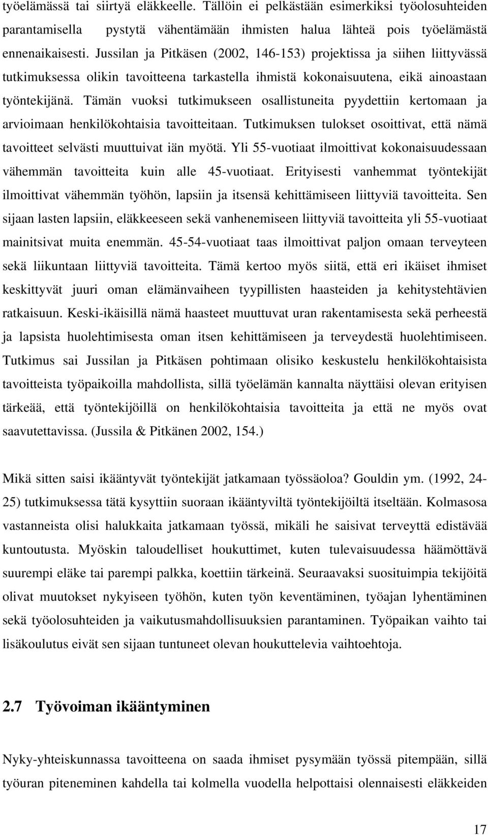 Tämän vuoksi tutkimukseen osallistuneita pyydettiin kertomaan ja arvioimaan henkilökohtaisia tavoitteitaan. Tutkimuksen tulokset osoittivat, että nämä tavoitteet selvästi muuttuivat iän myötä.