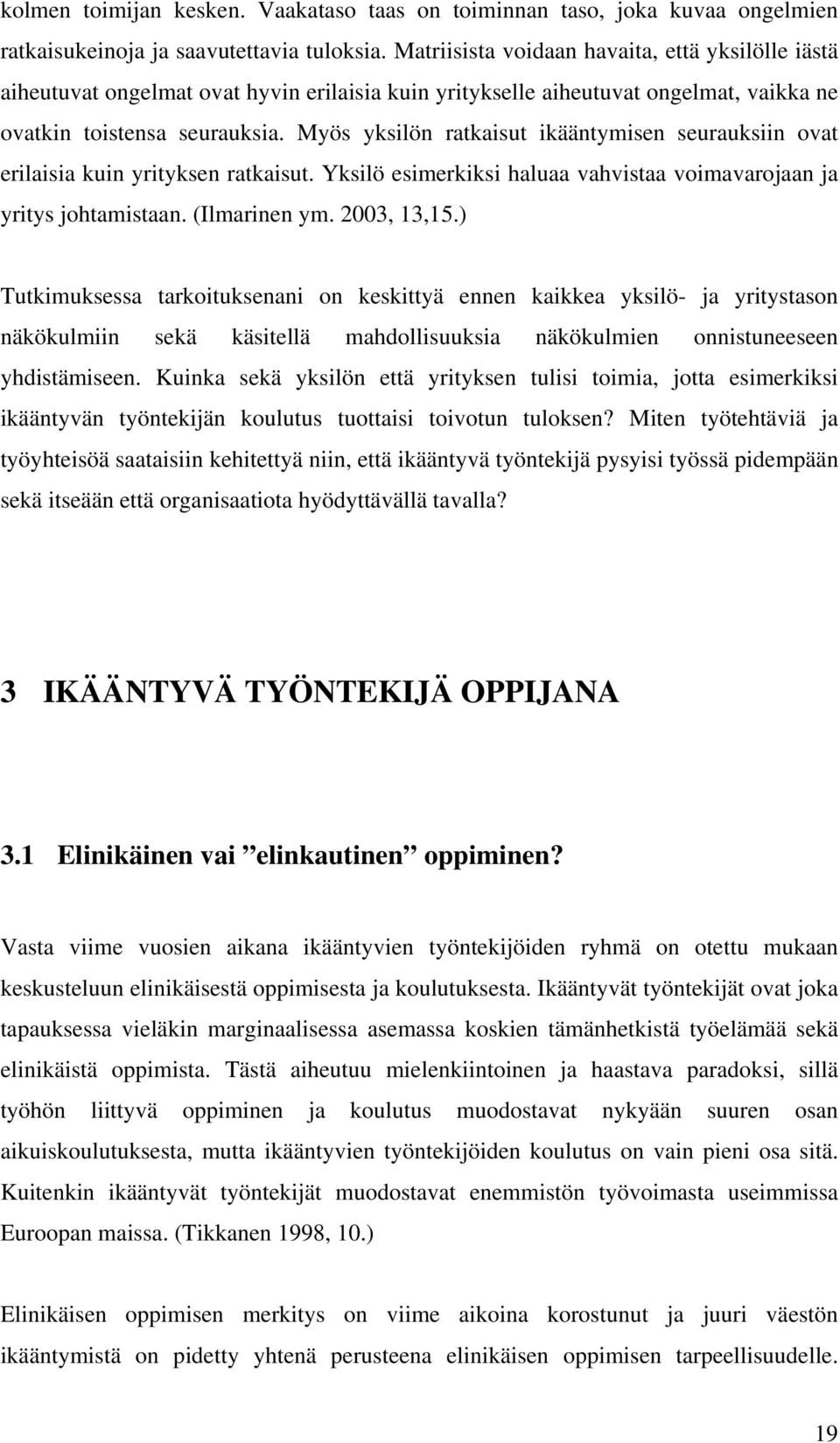 Myös yksilön ratkaisut ikääntymisen seurauksiin ovat erilaisia kuin yrityksen ratkaisut. Yksilö esimerkiksi haluaa vahvistaa voimavarojaan ja yritys johtamistaan. (Ilmarinen ym. 2003, 13,15.