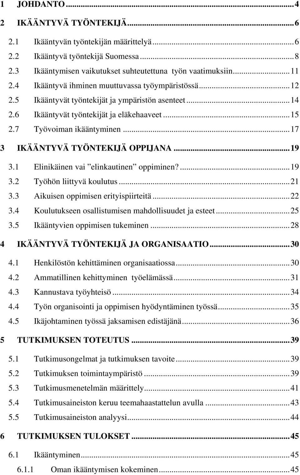 ..17 3 IKÄÄNTYVÄ TYÖNTEKIJÄ OPPIJANA...19 3.1 Elinikäinen vai elinkautinen oppiminen?...19 3.2 Työhön liittyvä koulutus...21 3.3 Aikuisen oppimisen erityispiirteitä...22 3.