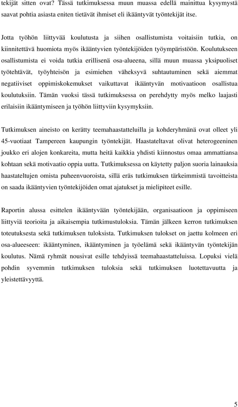 Koulutukseen osallistumista ei voida tutkia erillisenä osa-alueena, sillä muun muassa yksipuoliset työtehtävät, työyhteisön ja esimiehen väheksyvä suhtautuminen sekä aiemmat negatiiviset