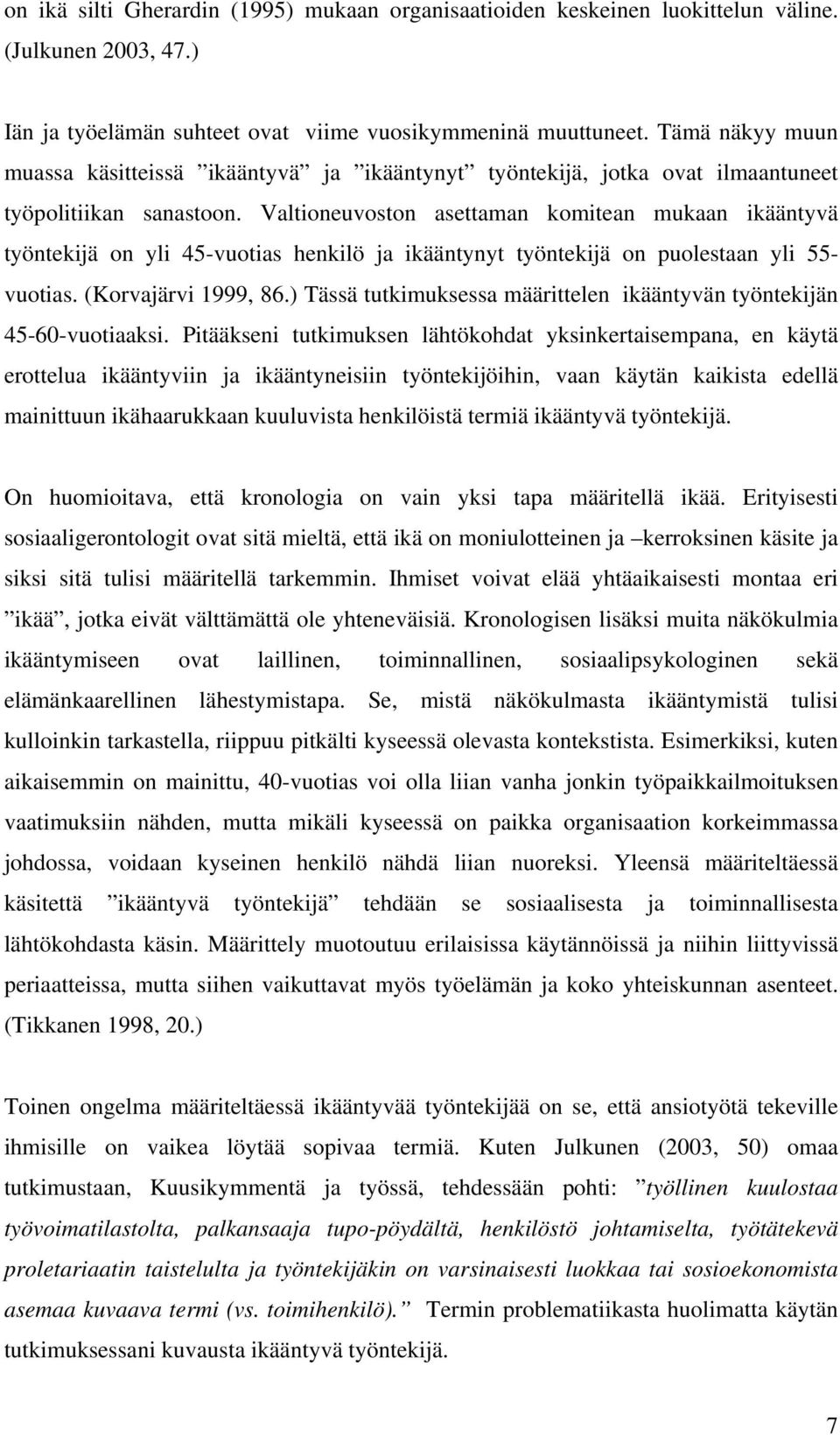 Valtioneuvoston asettaman komitean mukaan ikääntyvä työntekijä on yli 45-vuotias henkilö ja ikääntynyt työntekijä on puolestaan yli 55- vuotias. (Korvajärvi 1999, 86.