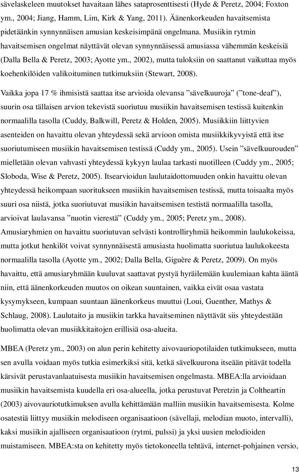 Musiikin rytmin havaitsemisen ongelmat näyttävät olevan synnynnäisessä amusiassa vähemmän keskeisiä (Dalla Bella & Peretz, 2003; Ayotte ym.