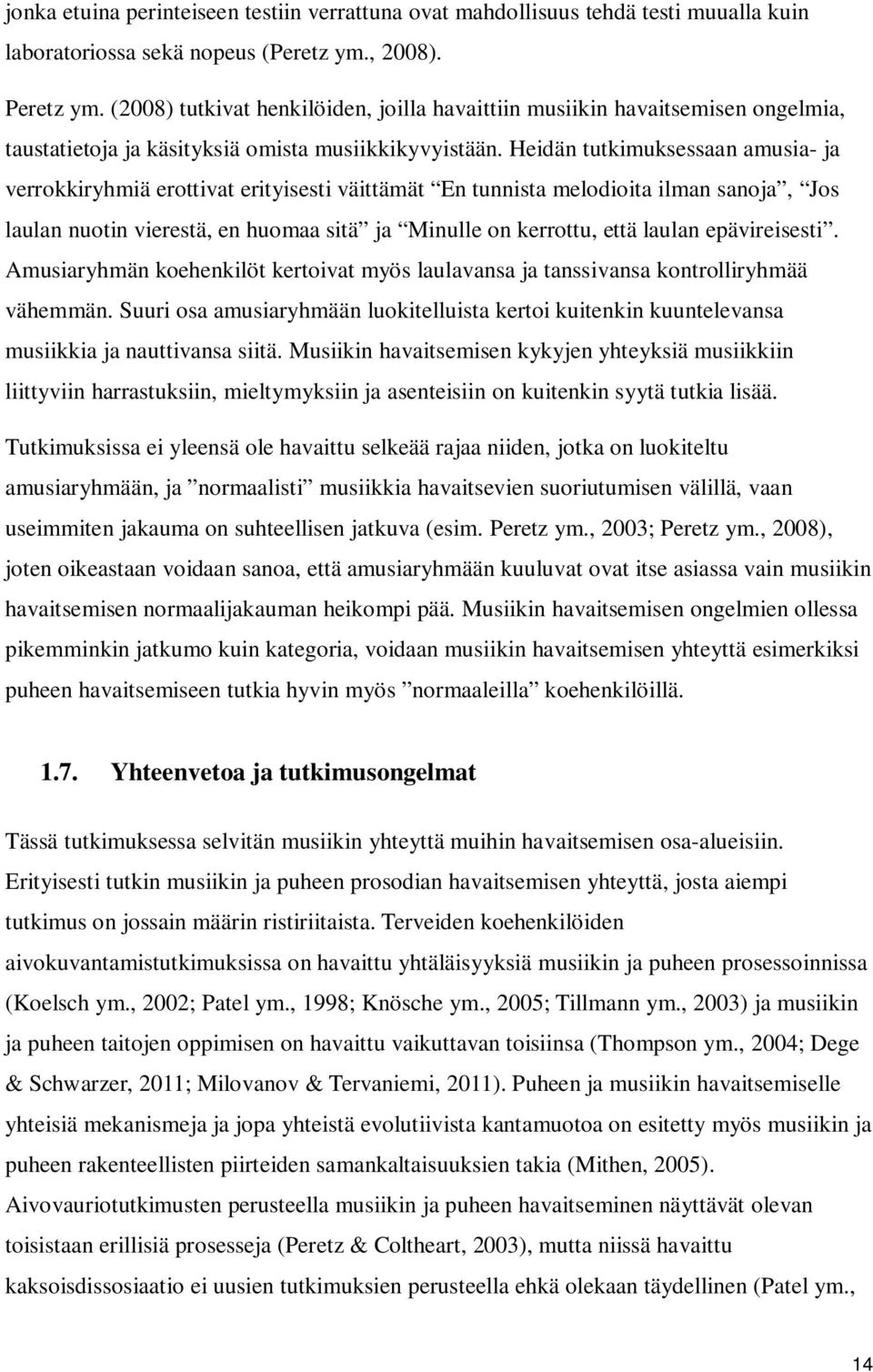 Heidän tutkimuksessaan amusia- ja verrokkiryhmiä erottivat erityisesti väittämät En tunnista melodioita ilman sanoja, Jos laulan nuotin vierestä, en huomaa sitä ja Minulle on kerrottu, että laulan