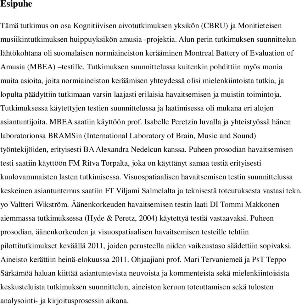 Tutkimuksen suunnittelussa kuitenkin pohdittiin myös monia muita asioita, joita normiaineiston keräämisen yhteydessä olisi mielenkiintoista tutkia, ja lopulta päädyttiin tutkimaan varsin laajasti