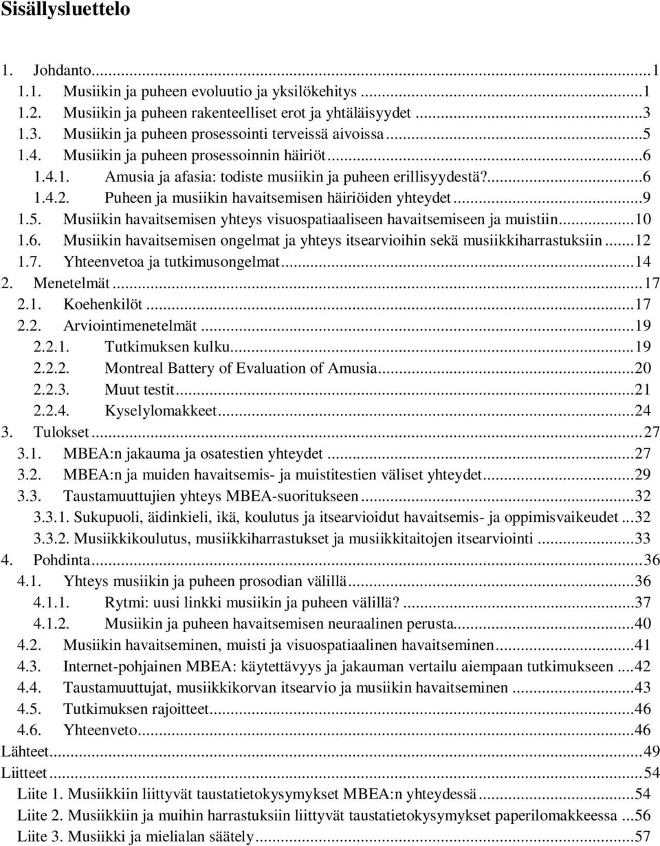 Puheen ja musiikin havaitsemisen häiriöiden yhteydet...9 1.5. Musiikin havaitsemisen yhteys visuospatiaaliseen havaitsemiseen ja muistiin... 10 1.6.