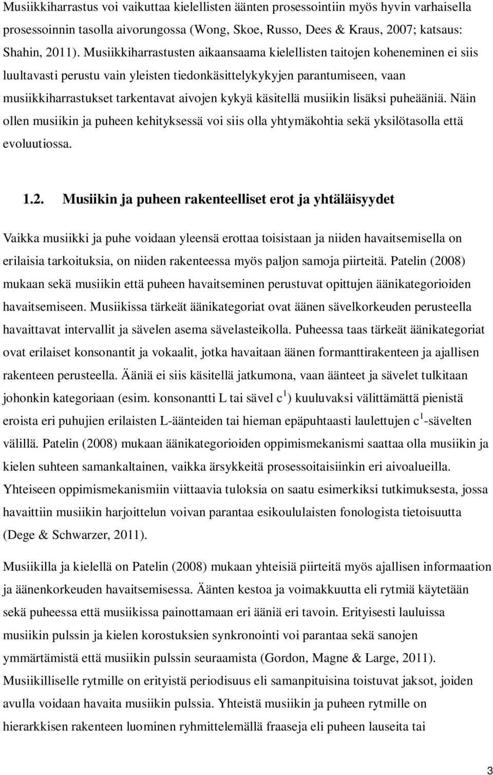 käsitellä musiikin lisäksi puheääniä. Näin ollen musiikin ja puheen kehityksessä voi siis olla yhtymäkohtia sekä yksilötasolla että evoluutiossa. 1.2.