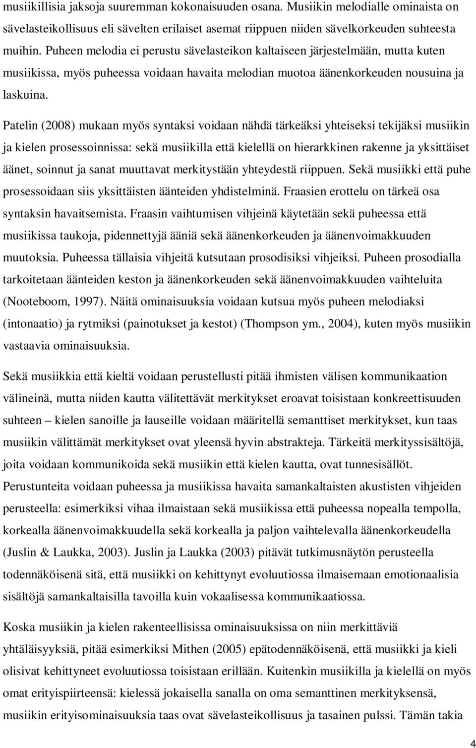 Patelin (2008) mukaan myös syntaksi voidaan nähdä tärkeäksi yhteiseksi tekijäksi musiikin ja kielen prosessoinnissa: sekä musiikilla että kielellä on hierarkkinen rakenne ja yksittäiset äänet,