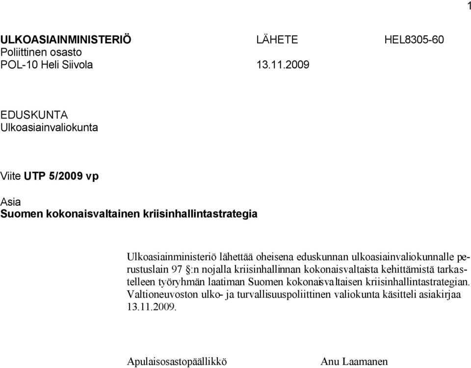 lähettää oheisena eduskunnan ulkoasiainvaliokunnalle perustuslain 97 :n nojalla kriisinhallinnan kokonaisvaltaista kehittämistä