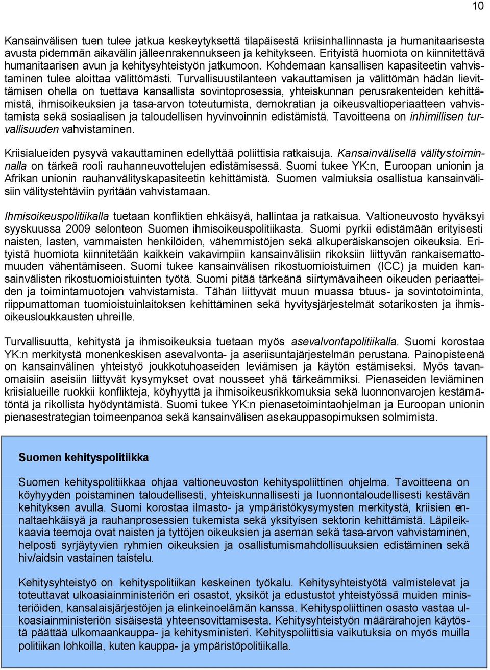Turvallisuustilanteen vakauttamisen ja välittömän hädän lievittämisen ohella on tuettava kansallista sovintoprosessia, yhteiskunnan perusrakenteiden kehittämistä, ihmisoikeuksien ja tasa-arvon