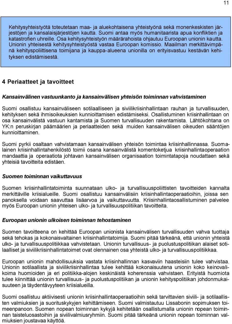 Unionin yhteisestä kehitysyhteistyöstä vastaa Euroopan komissio. Maailman merkittävimpänä kehityspoliittisena toimijana ja kauppa-alueena unionilla on erityisvastuu kestävän kehityksen edistämisestä.