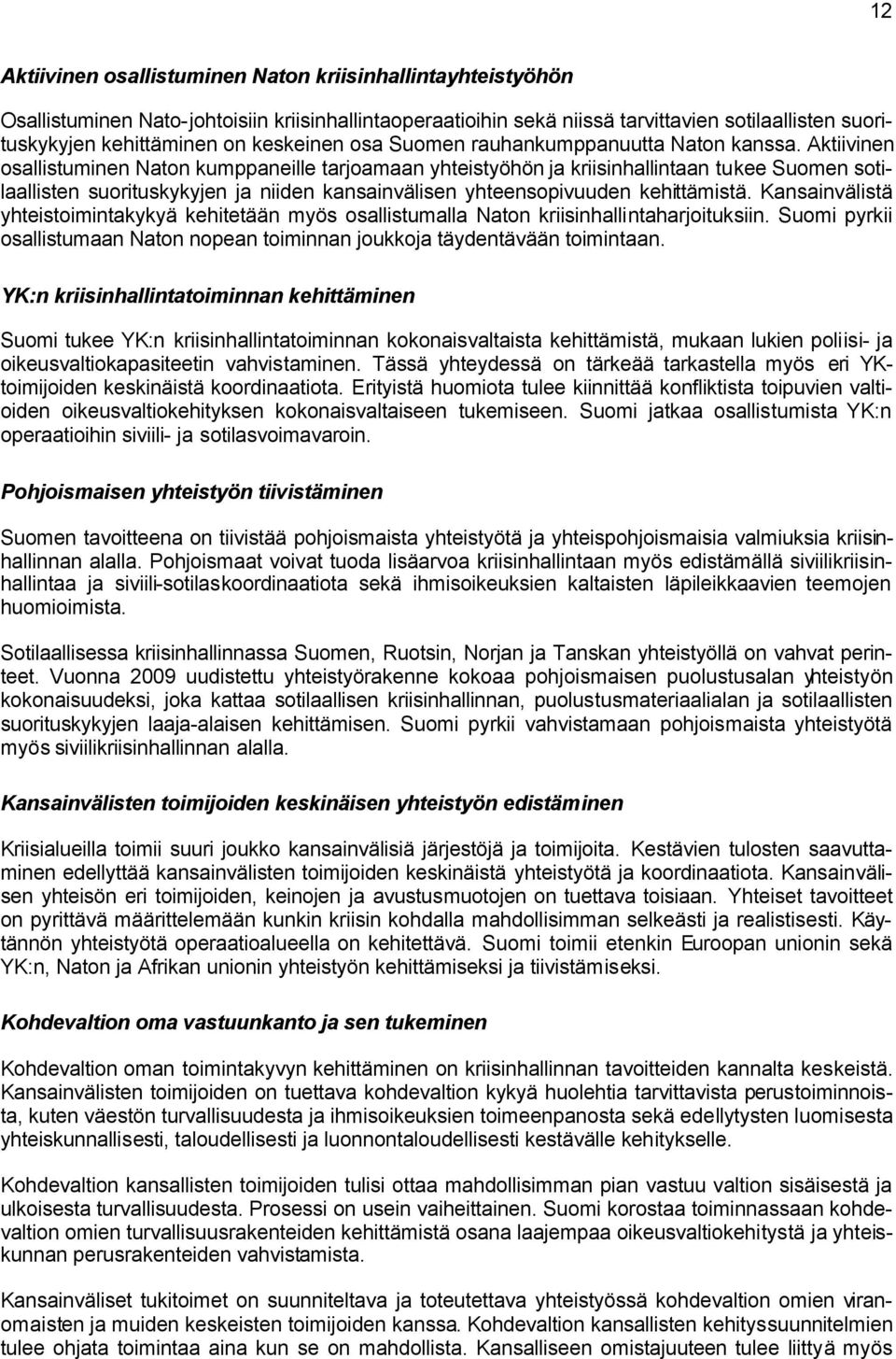 Aktiivinen osallistuminen Naton kumppaneille tarjoamaan yhteistyöhön ja kriisinhallintaan tukee Suomen sotilaallisten suorituskykyjen ja niiden kansainvälisen yhteensopivuuden kehittämistä.