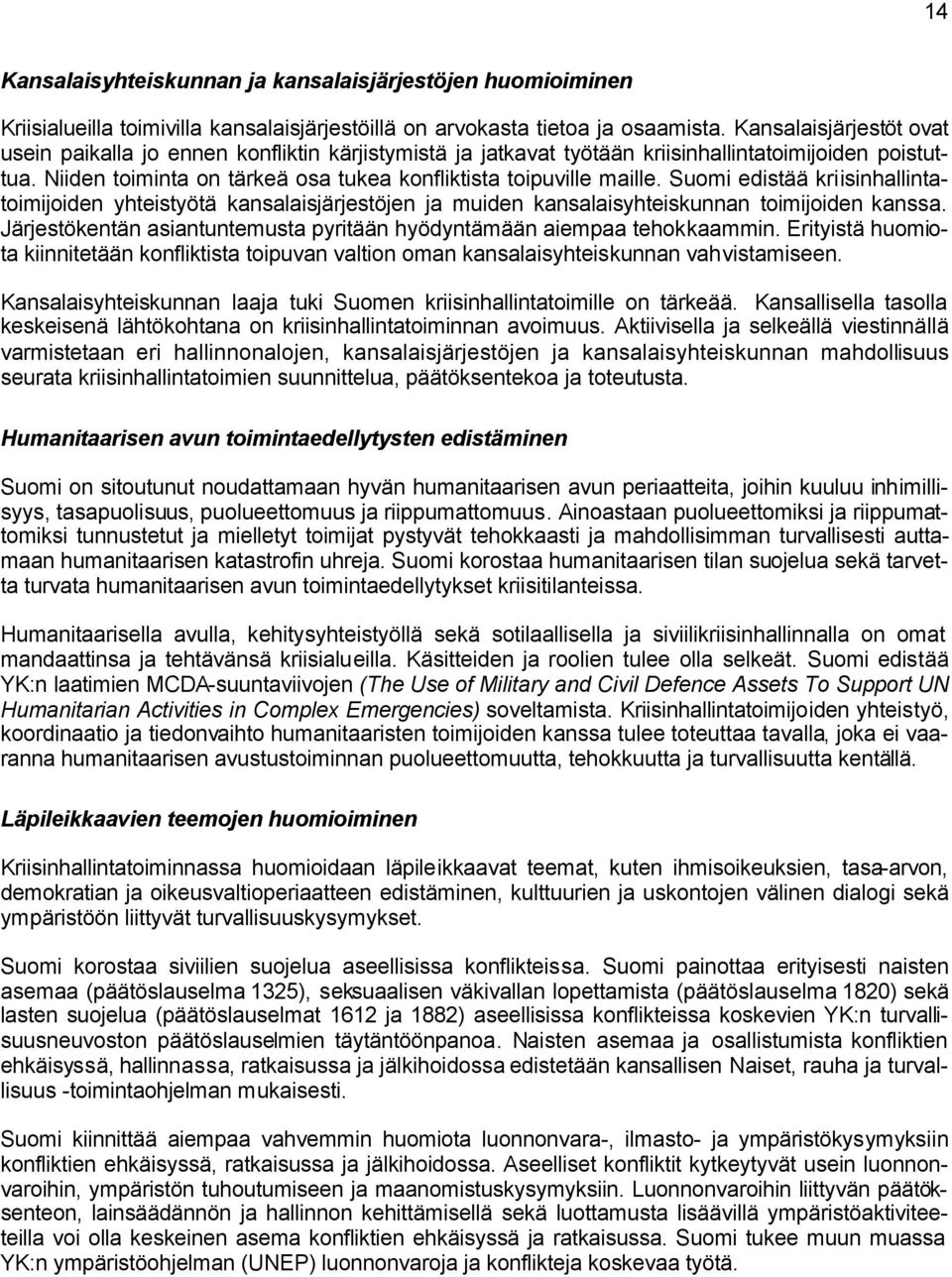 Suomi edistää kriisinhallintatoimijoiden yhteistyötä kansalaisjärjestöjen ja muiden kansalaisyhteiskunnan toimijoiden kanssa. Järjestökentän asiantuntemusta pyritään hyödyntämään aiempaa tehokkaammin.