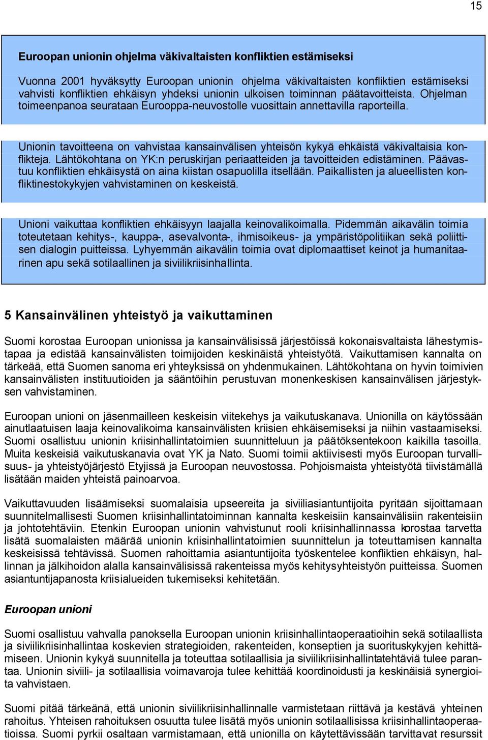 Unionin tavoitteena on vahvistaa kansainvälisen yhteisön kykyä ehkäistä väkivaltaisia konflikteja. Lähtökohtana on YK:n peruskirjan periaatteiden ja tavoitteiden edistäminen.