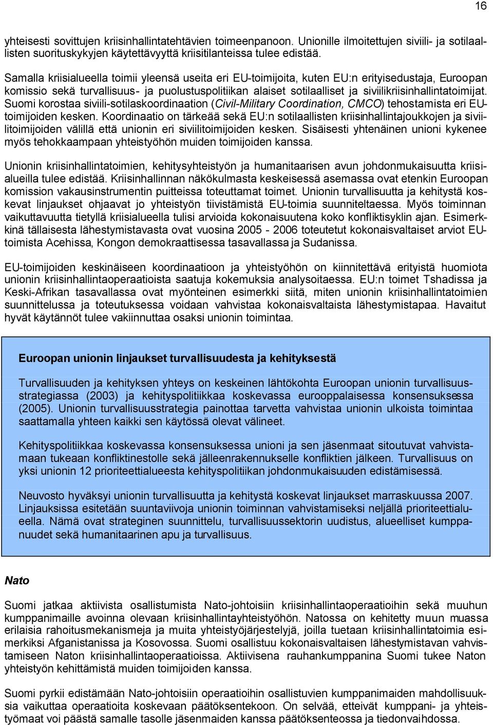siviilikriisinhallintatoimijat. Suomi korostaa siviili-sotilaskoordinaation (Civil-Military Coordination, CMCO) tehostamista eri EUtoimijoiden kesken.