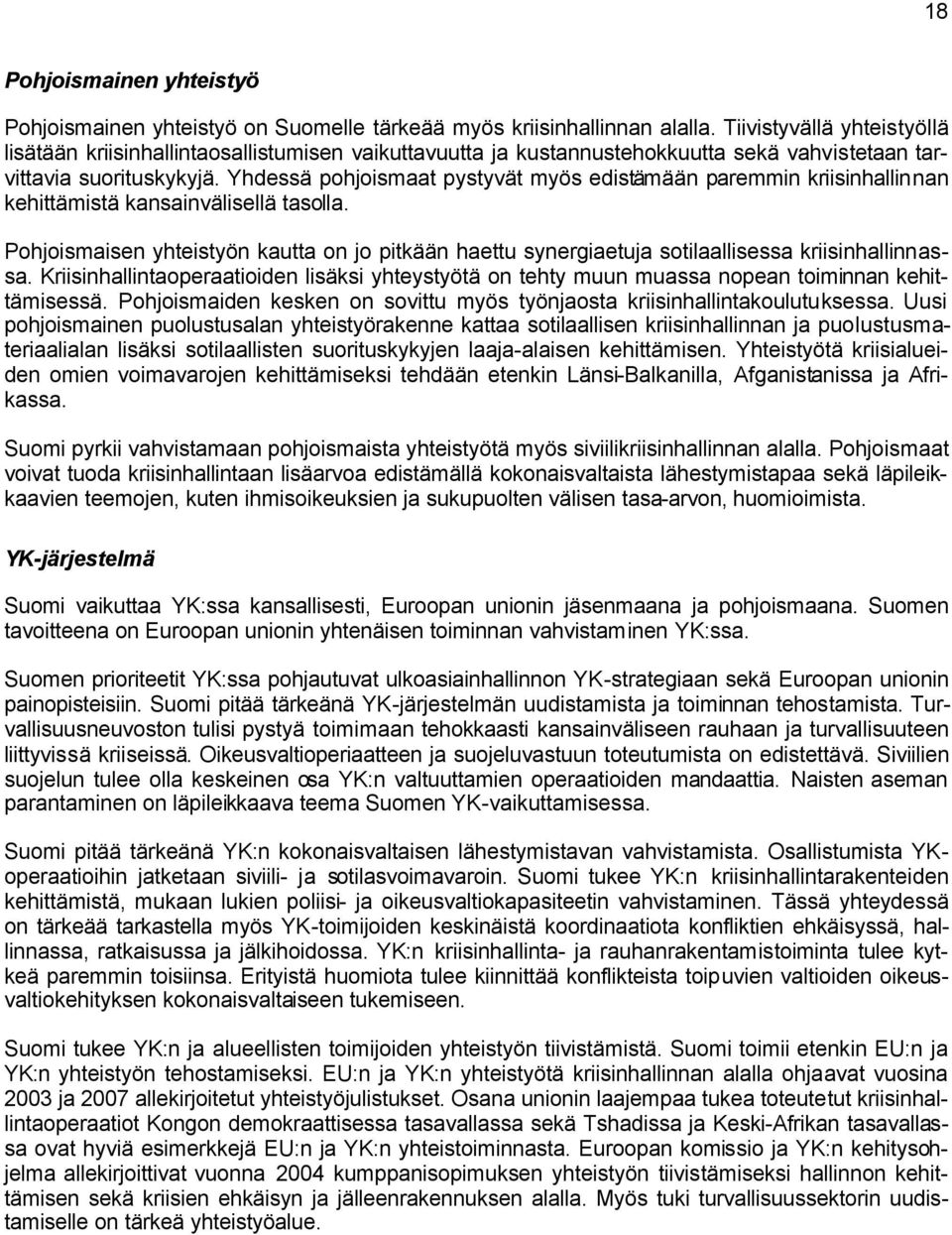 Yhdessä pohjoismaat pystyvät myös edistämään paremmin kriisinhallinnan kehittämistä kansainvälisellä tasolla.