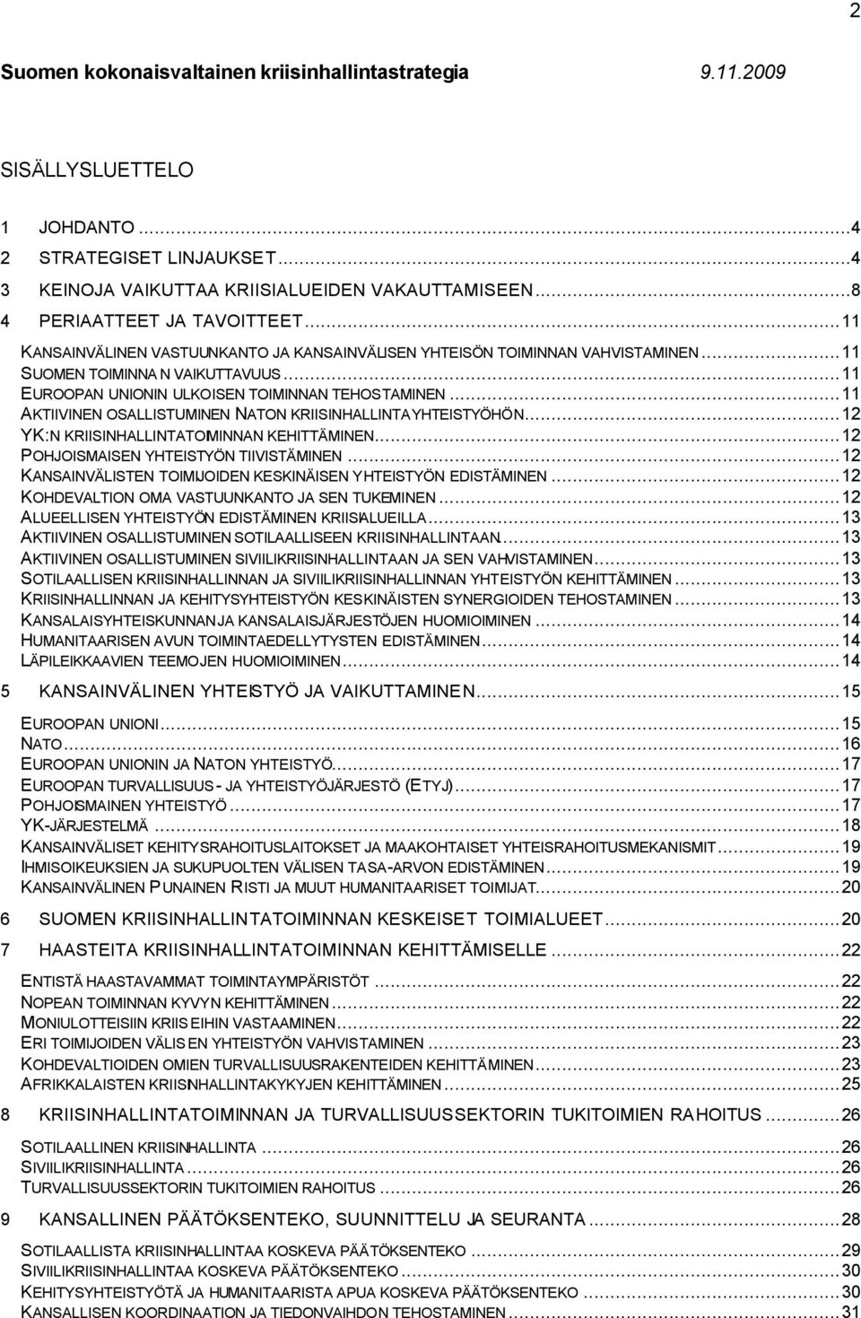 ..11 EUROOPAN UNIONIN ULKOISEN TOIMINNAN TEHOSTAMINEN...11 AKTIIVINEN OSALLISTUMINEN NATON KRIISINHALLINTAYHTEISTYÖHÖN...12 YK:N KRIISINHALLINTATOIMINNAN KEHITTÄMINEN.