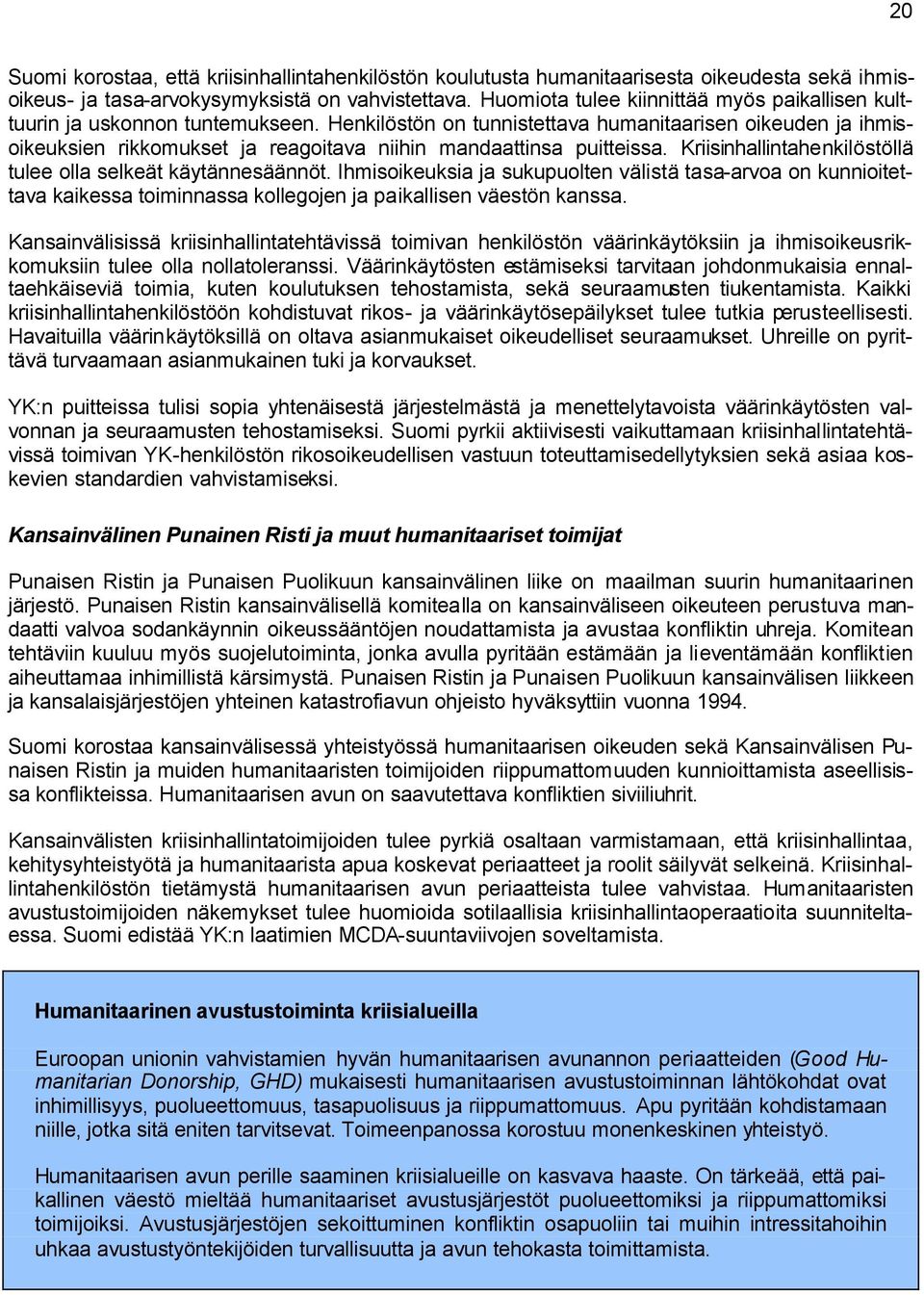 Henkilöstön on tunnistettava humanitaarisen oikeuden ja ihmisoikeuksien rikkomukset ja reagoitava niihin mandaattinsa puitteissa. Kriisinhallintahenkilöstöllä tulee olla selkeät käytännesäännöt.
