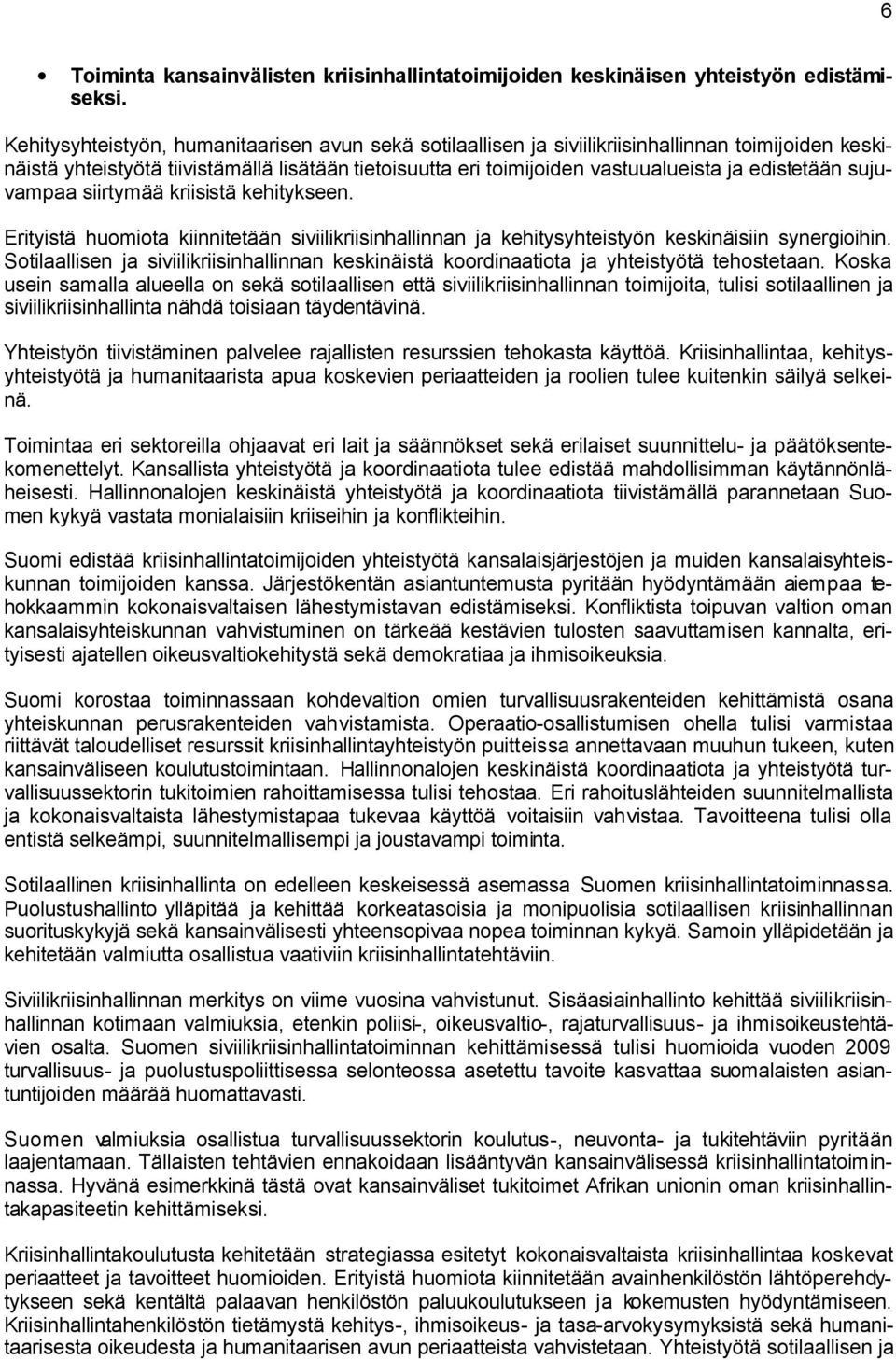 edistetään sujuvampaa siirtymää kriisistä kehitykseen. Erityistä huomiota kiinnitetään siviilikriisinhallinnan ja kehitysyhteistyön keskinäisiin synergioihin.