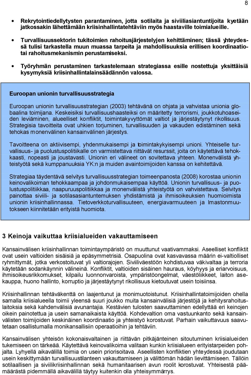 perustamiseksi. Työryhmän perustaminen tarkastelemaan strategiassa esille nostettuja yksittäisiä kysymyksiä kriisinhallintalainsäädännön valossa.